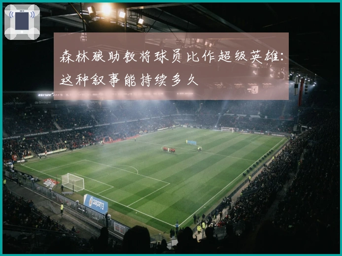 森林狼助教将球员比作超级英雄：这种叙事能持续多久