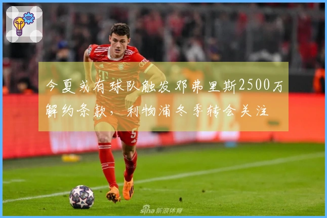 今夏或有球队触发邓弗里斯2500万解约条款，利物浦冬季转会关注