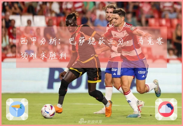 西甲分析：巴萨稳获三分，马竞客场难求胜利